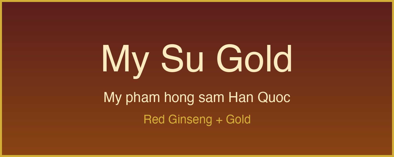My Su Gold — mỹ phẩm hồng sâm Hàn Quốc