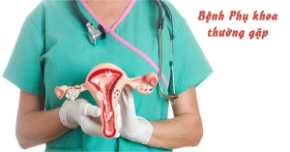 Bệnh phụ khoa thường gặp và sản phẩm điều trị chuyên dụng phù hợp cho chị em phụ nữ